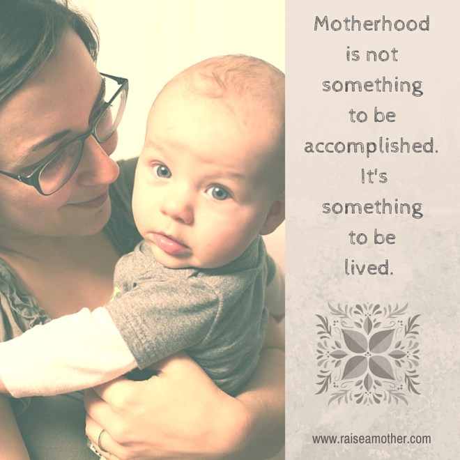 Motherhood is not something to be accomplished. It's something to be lived. (1)